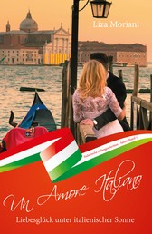 Liebesglück unter italienischer Sonne - Un Amore Italiano - Italienische Liebesgeschichten Sammelband 1