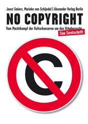No Copyright - Vom Machtkampf der Kulturkonzerne um das Urheberrecht. Eine Streitschrift