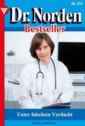 Unter falschem Verdacht - Dr. Norden Bestseller 310 – Arztroman