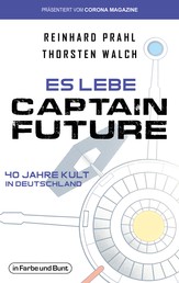Es lebe Captain Future - 40 Jahre Kult in Deutschland - Franchise-Sachbuch, präsentiert vom Corona Magazine