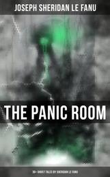 THE PANIC ROOM: 30+ Ghost Tales by Sheridan Le Fanu - Madam Crowl's Ghost, Carmilla, The Ghost and the Bonesetter, Schalken the Painter, The Haunted Baronet, The Familiar, Green Tea…