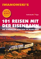 Armin E. Möller: 101 Reisen mit der Eisenbahn - Reiseführer von Iwanowski ★★★★
