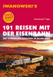 101 Reisen mit der Eisenbahn - Reiseführer von Iwanowski - Die schönsten Strecken in aller Welt