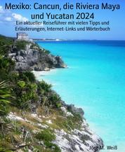 Mexiko: Cancun, die Riviera Maya und Yucatan 2024 - Ein aktueller Reiseführer mit vielen Tipps und Erläuterungen, Internet-Links und Wörterbuch