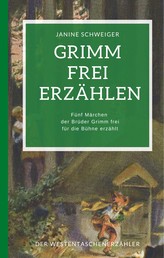 Grimm frei erzählen - Fünf Märchen der Brüder Grimm frei für die Bühne erzählt