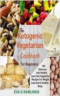 Eva D Rawlings: The Ketogenic Vegetarian Cookbook For Beginners 