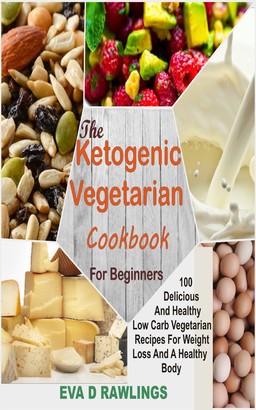 The Ketogenic Vegetarian Cookbook For Beginners