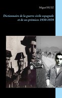 Miguel Ruiz: Dictionnaire de la guerre civile espagnole et de ses prémices 1930-1939 