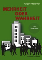 Jürgen Dittberner: Mehrheit oder Wahrheit - Eine Politsatire 