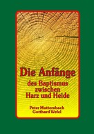 Peter Muttersbach: Die Anfänge des Baptismus zwischen Harz und Heide 