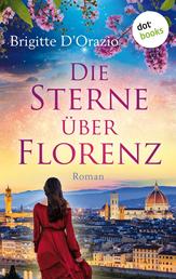 Die Sterne über Florenz - Roman | Ein bewegendes Frauenschicksal und eine große Liebe in Italien