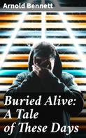 Arnold Bennett: Buried Alive: A Tale of These Days 