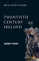 Dermot Keogh: Twentieth-Century Ireland (New Gill History of Ireland 6) 