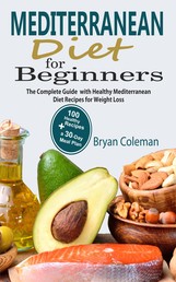 Mediterranean Diet for Beginners - The Complete Guide and 30-Day Meal Plan with 100 Healthy Mediterranean Diet Recipes for Weight Loss
