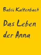 Babsi Kaltenbach: Das Leben der Anna 