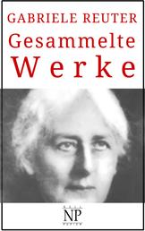Gabriele Reuter – Gesammelte Werke - Romane und Geschichten