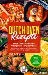 Dutch Oven Rezepte - Dutch Oven Kochbuch für Anfänger und Fortgeschrittene. Der kürzeste Weg, um sich Dutch Oven Gerichte auf der Zunge zergehen zu lassen
