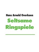 Hans Arnold Overkuen: Seltsame Ringspiele 