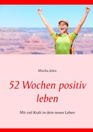 Mischa Jelen: 52 Wochen positiv leben 