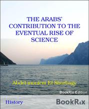 THE ARABS’ CONTRIBUTION TO THE EVENTUAL RISE OF SCIENCE