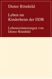 Leben im Kinderheim der DDR - Lebenserinnerungen von Dieter Römhild