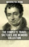 Washington Irving: Washington Irving: The Complete Travel Sketches and Memoirs Collection 