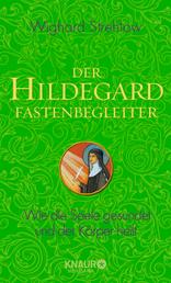Der Hildegard-Fastenbegleiter - Wie die Seele gesundet und der Körper heilt