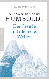 Alexander von Humboldt - Der Preuße und die neuen Welten