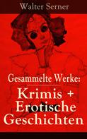 Walter Serner: Gesammelte Werke: Krimis + Erotische Geschichten 