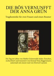 Die bös Vernunfft der Anna Grün - Tragikomödie für zwei Frauen und einen Beamer.