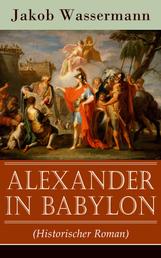 Alexander in Babylon (Historischer Roman) - Das letzte Jahr Alexanders des Großen: Verschwörungen und Verratsfälle