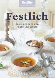 Brigitte Kochbuch-Edition: Festlich - Feine Rezepte für Feste und Gäste