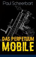 Paul Scheerbart: Das Perpetuum Mobile 