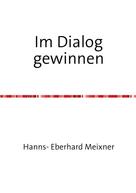 Hanns Eberhard Meixner: Im Dialog gewinnen 