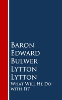 Baron Edward Bulwer Lytton Lytton: What Will He Do with It: 