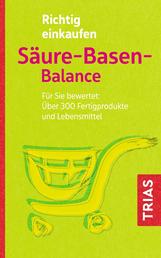 Richtig einkaufen Säure-Basen-Balance - Für Sie bewertet: Über 300 Fertigprodukte und Lebensmittel