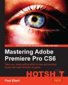 Paul Ekert: Mastering Adobe Premiere Pro CS6 Hotshot 