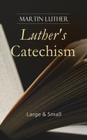 Martin Luther: Luther's Catechism: Large & Small 