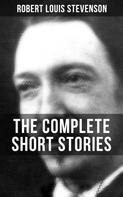 Robert Louis Stevenson: THE COMPLETE SHORT STORIES OF R. L. STEVENSON 