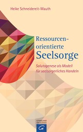 Ressourcenorientierte Seelsorge - Salutogenese als Modell für seelsorgerliches Handeln