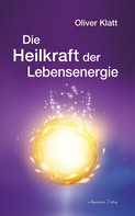 Oliver Klatt: Die Heilkraft der Lebensenergie 
