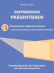 Inspirierend präsentieren (Band 1) - Präsentationen zielgerichtet planen