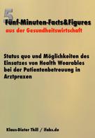 Klaus-Dieter Thill: Status quo und Möglichkeiten des Einsatzes von Health Wearables bei der Patientenbetreuung in Arztpraxen 