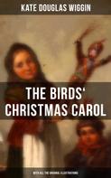 Kate Douglas Wiggin: The Birds' Christmas Carol (With All the Original Illustrations) 