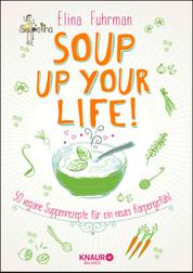 Soup up your life! - 50 vegane Rezepte für ein neues Körpergefühl