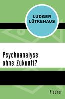 Ludger Lütkehaus: Psychoanalyse ohne Zukunft? 