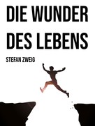 Stefan Zweig: Die Wunder des Lebens 