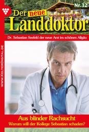Der neue Landdoktor 32 – Arztroman - Aus blinder Rachsucht