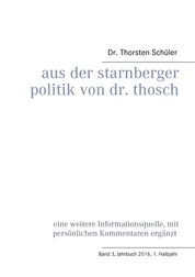 Aus der Starnberger Politik von Dr. Thosch - Band 3, Jahrbuch 2016, 1. Halbjahr, eine weitere Informationsquelle, mit persönlichen Kommentaren ergänzt