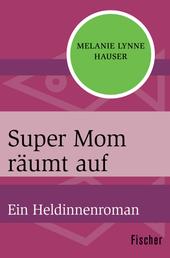 Super Mom räumt auf - Ein Heldinnenroman